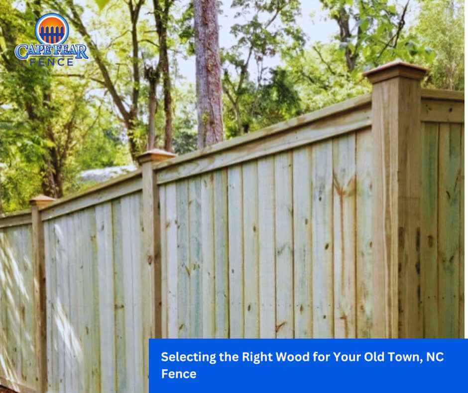 Selecting the Right Wood for Your Old Town, NC Fence