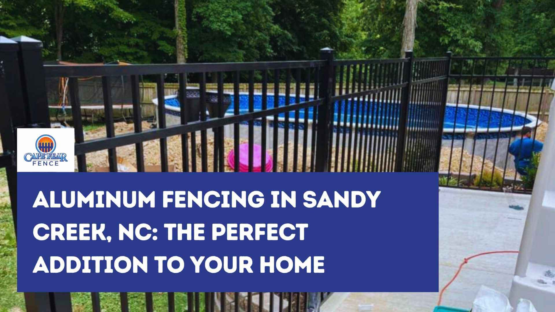 Aluminum Fencing in Sandy Creek, NC: The Perfect Addition to Your Home