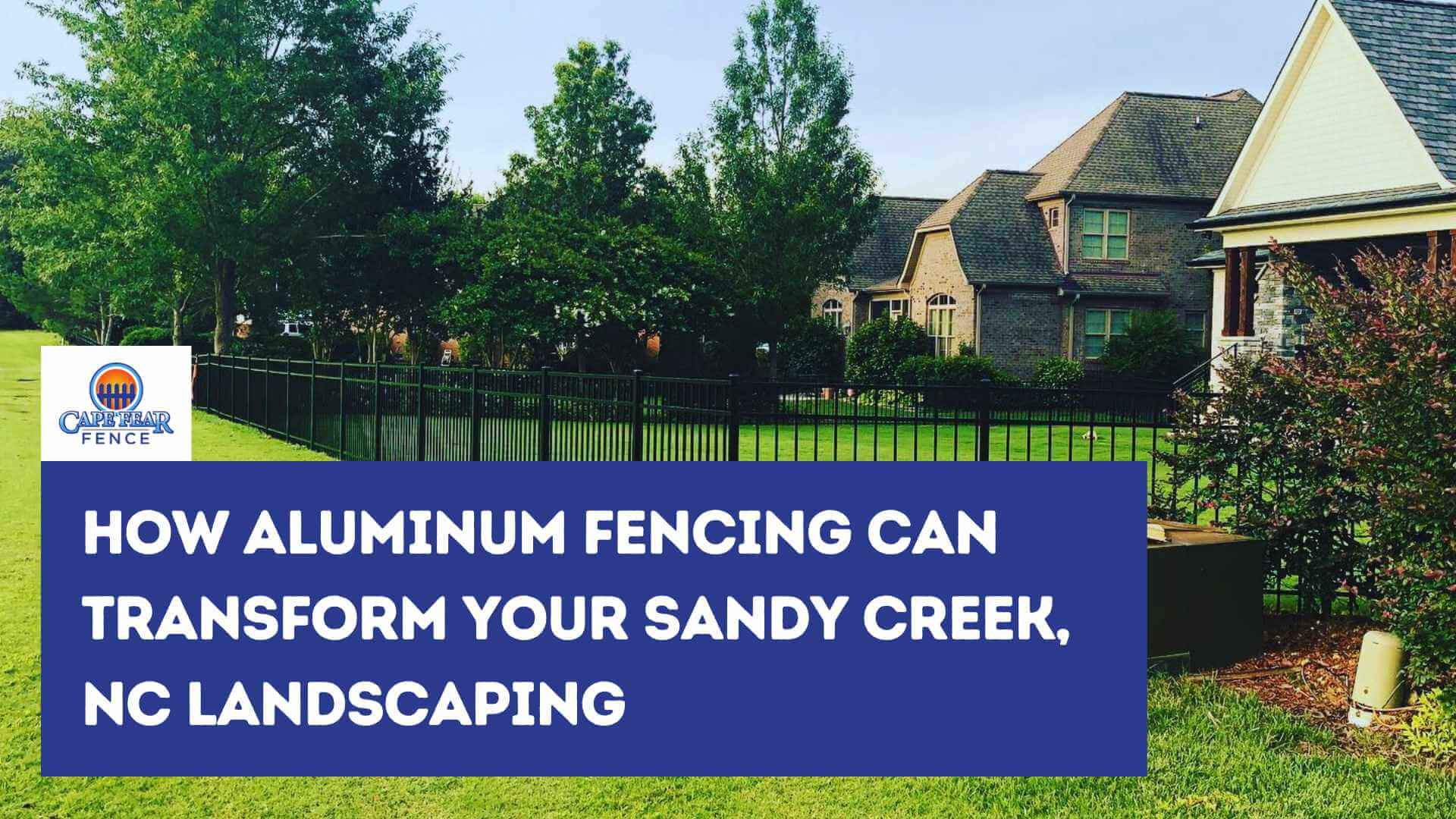 How Aluminum Fencing Can Transform Your Sandy Creek, NC Landscaping