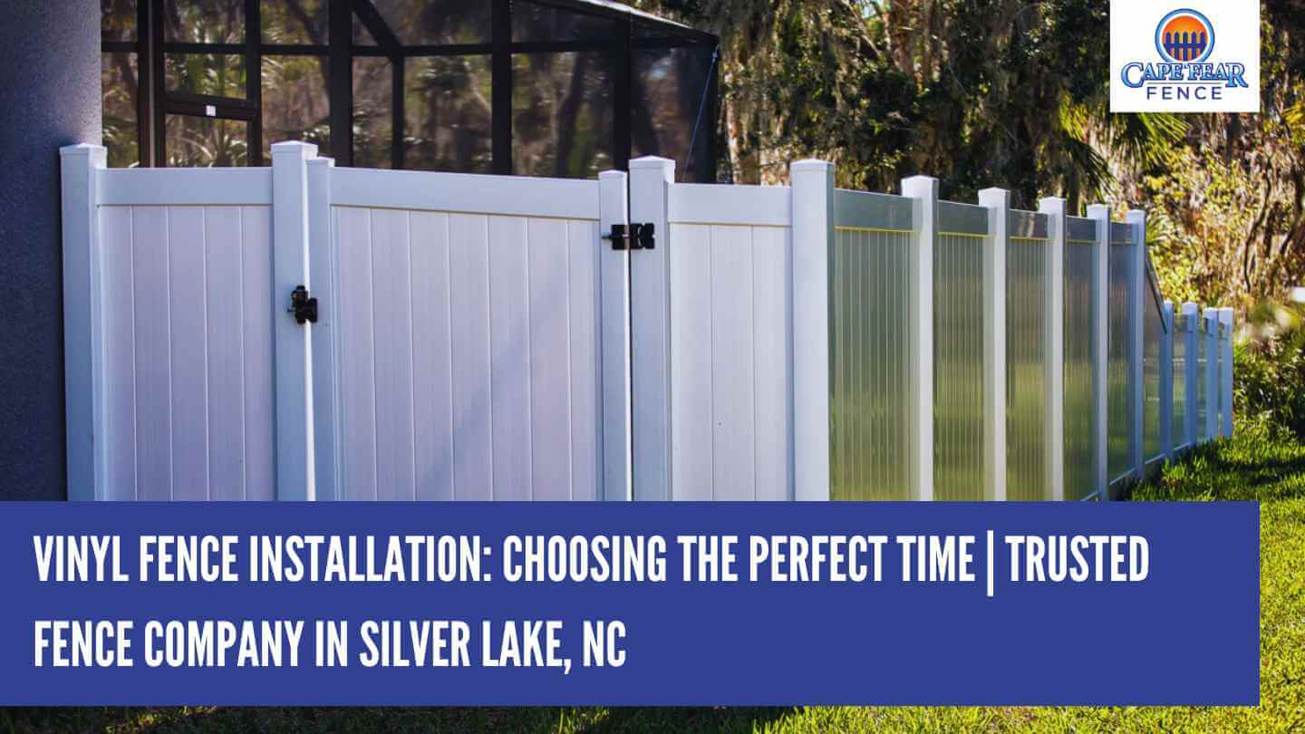 Vinyl Fence Installation: Choosing the Perfect Time | Trusted Fence Company in Silver Lake, NC